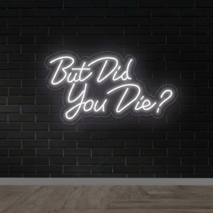 But Did You Die? – LED Neon Sign